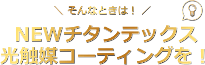 そんなときは！NEWチタンテックス光触媒コーティングを！